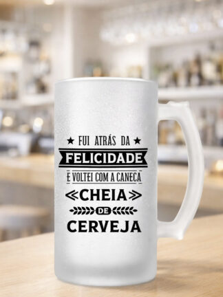 Caneca para cerveja Fui atrás da felicidade e voltei com a caneca cheia de cerveja