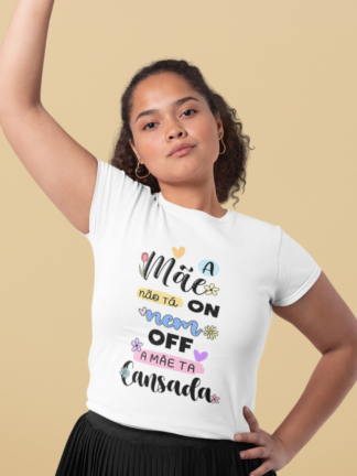 T-Shirt A Mãe não tá on nem off, a mãe tá cansada!